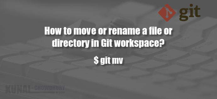 How to move or rename a file or directory in Git workspace (www.kunal-chowdhury.com)