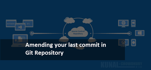 How to amend your last commit in Git repository? (www.kunal-chowdhury.com)