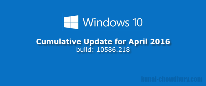 Windows 10 Cumulative Update (build: 10586.218, April 2016) is now available (www.kunal-chowdhury.com)