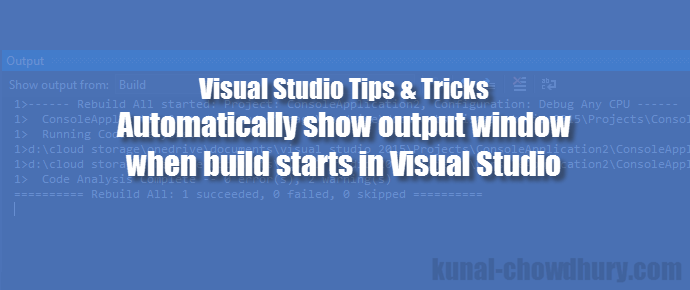 Visual Studio 2015 Tips & Tricks - How to automatically show output window when build starts? (www.kunal-chowdhury.com)