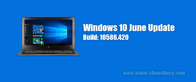 Microsoft releases Windows 10 build 10586.420 (June update) - www.kunal-chowdhury.com