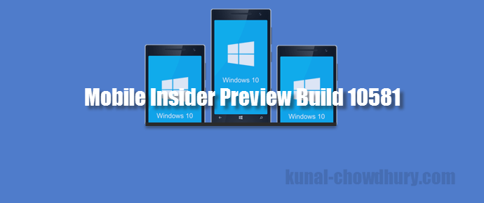 Microsoft released Windows 10 Mobile Insider Preview Build 10581 (www.kunal-chowdhury.com)