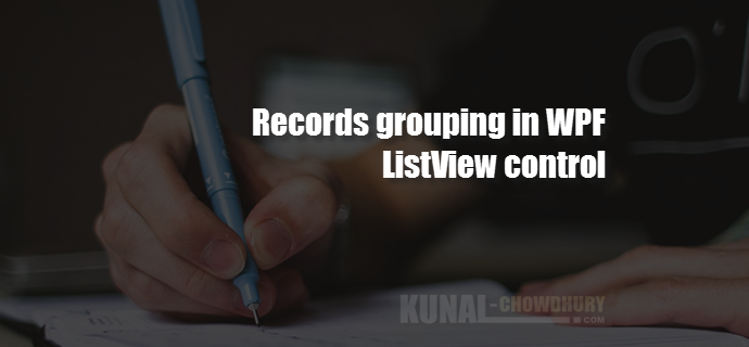 How to group records in a WPF ListView control (www.kunal-chowdhury.com)