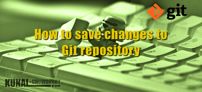 How to save changes to Git repository (www.kunal-chowdhury.com)