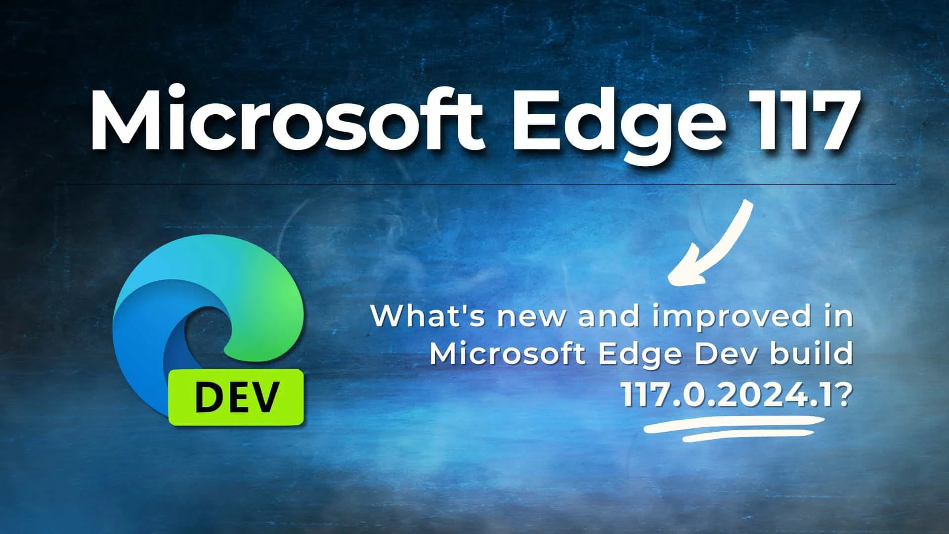 What's new and improved in Microsoft Edge Dev Build 117.0.2024.1?