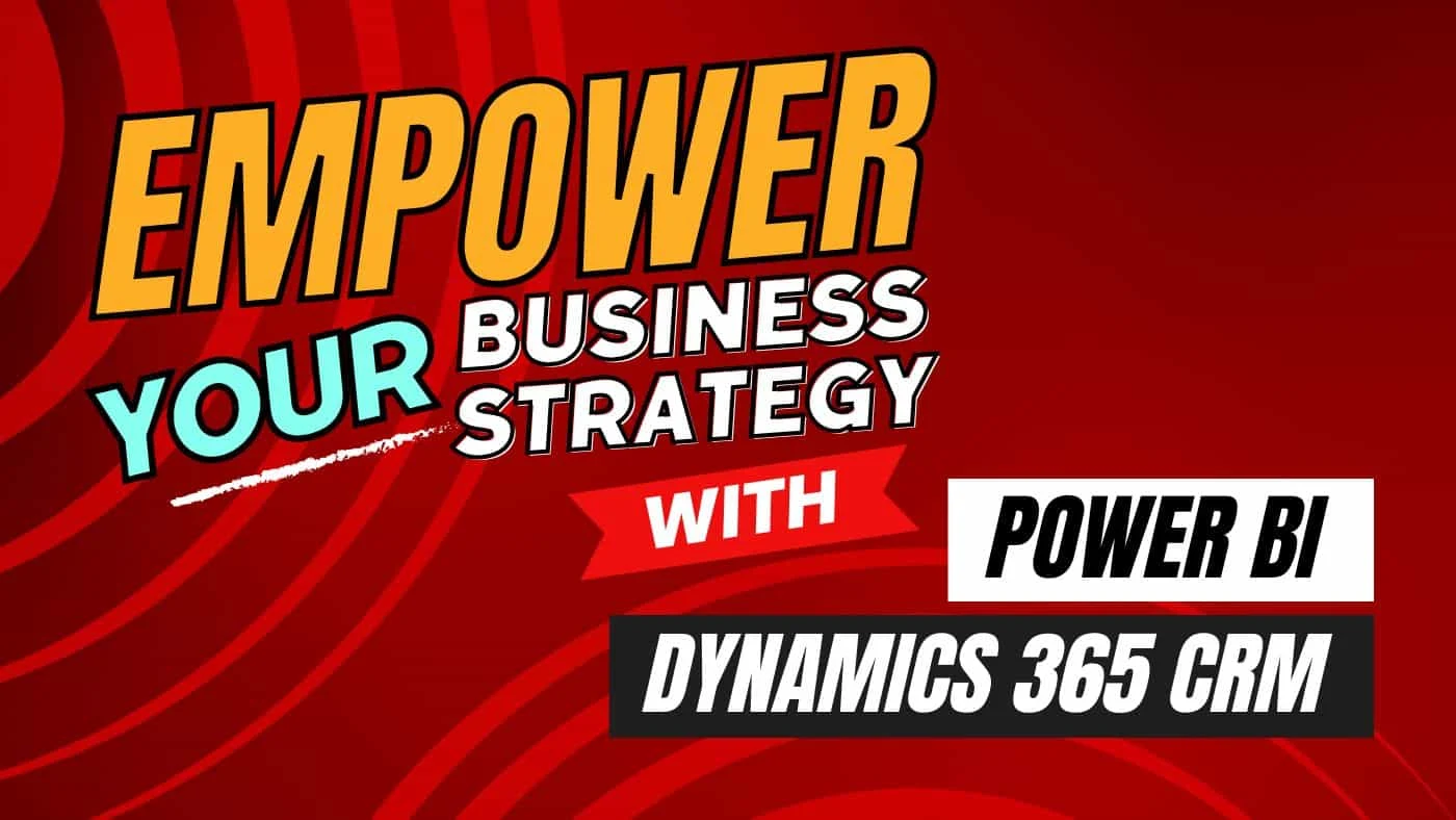 Empower Your Business Strategy: The Alliance of Power BI and Dynamics 365 CRM