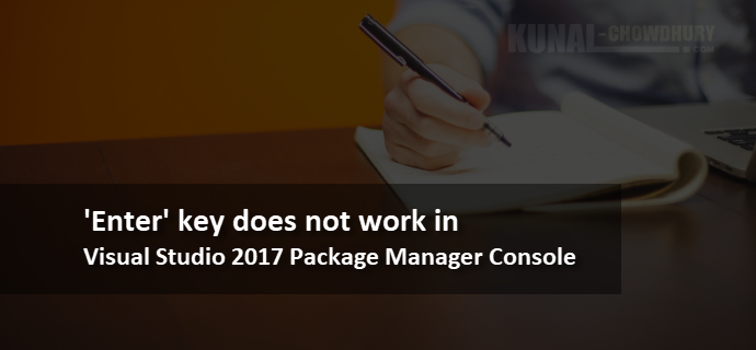 The 'Enter' key does not work in Visual Studio 2017 Package Manager Console (Workaround to resolve the issue)