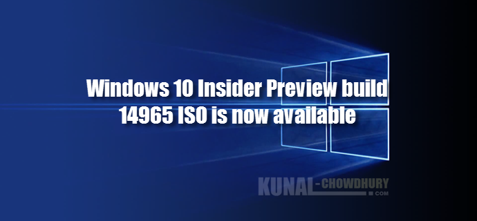 Windows 10 Insider Preview build 14965 ISO is now available (www.kunal-chowdhury.com)