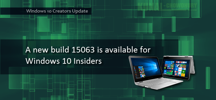 A new build 15063 is available for Windows 10 Insiders (www.kunal-chowdhury.com)