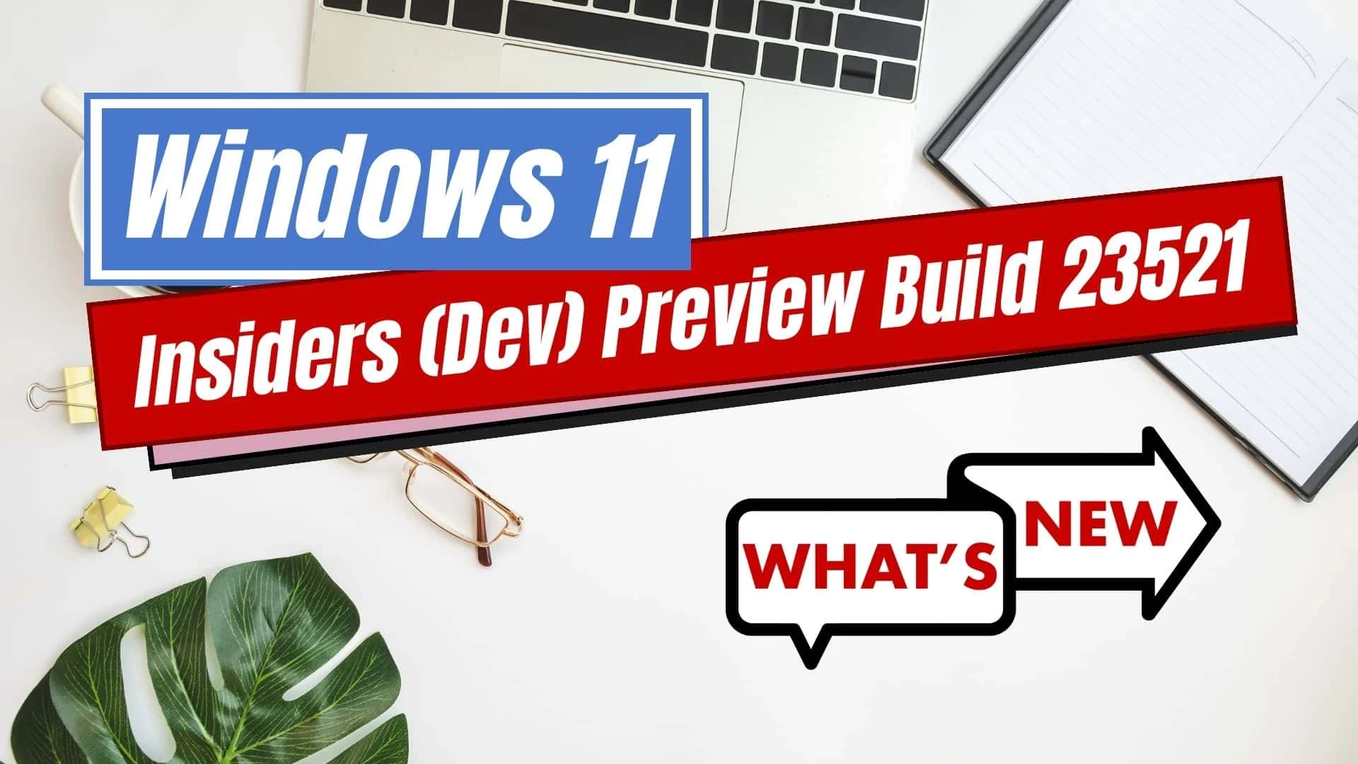 What's new and improved in Windows 11 Build 23521?