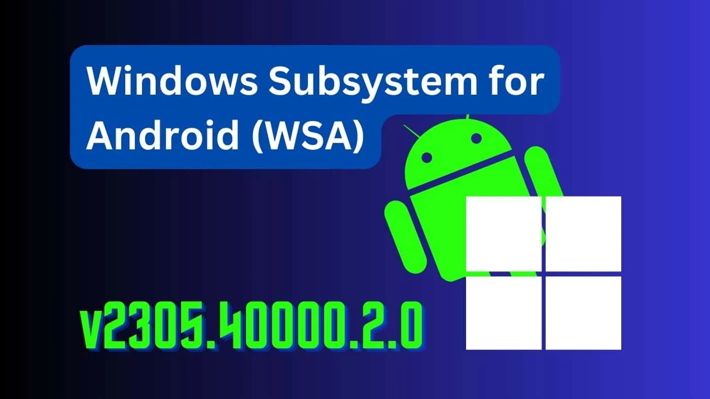 What's new and improved in Windows Subsystem for Android v2305.40000.2.0?